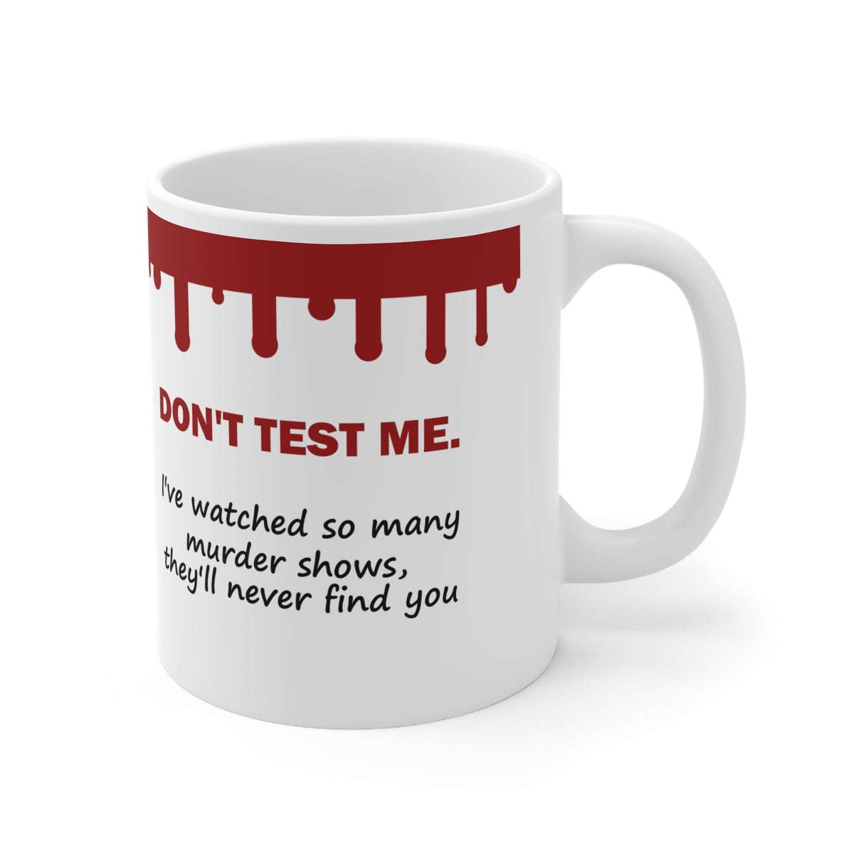 Don’t Test Me – I’ve Watched So Many Murder Shows Funny True Crime Mug