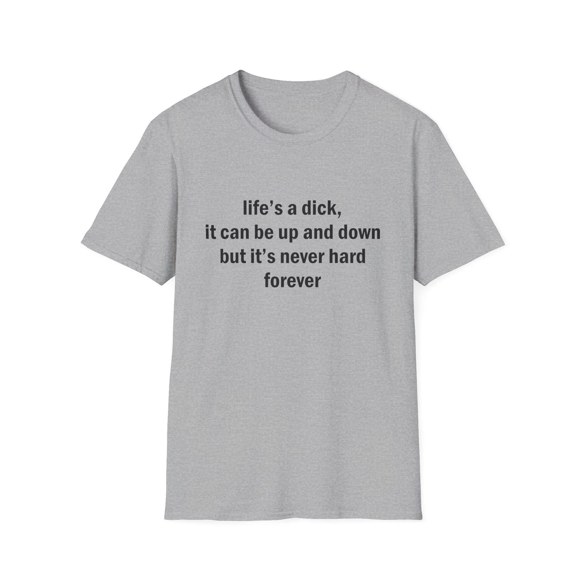 Life's a Dick, It's Never Hard Forever Funny T-Shirt