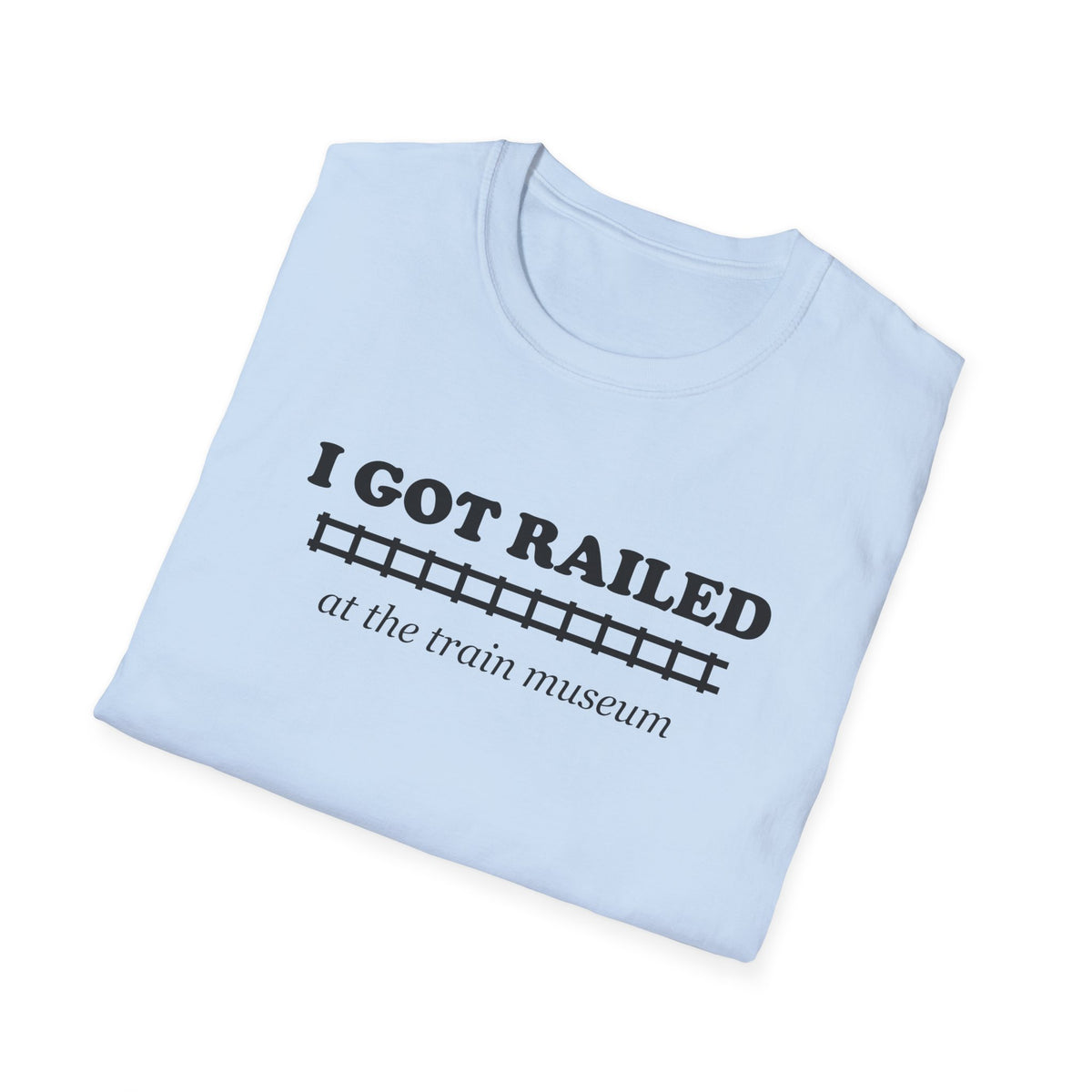 I Got Railed at the Train Museum Funny Train T-Shirt