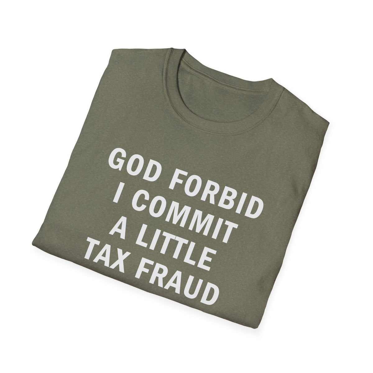 God Forbid I Commit a Little Tax Fraud Funny T-Shirt