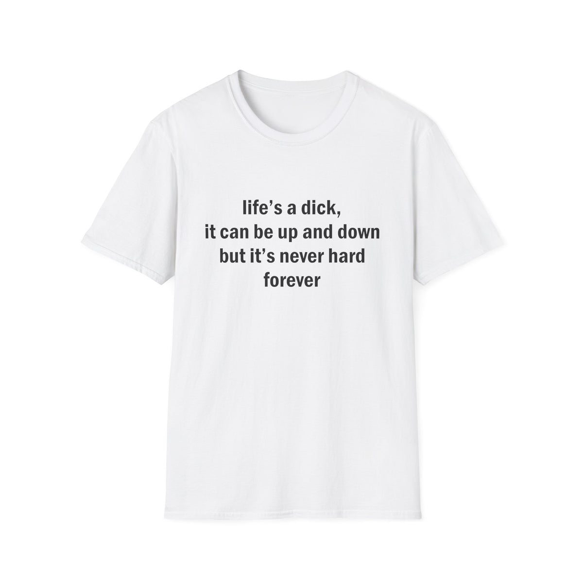 Life's a Dick, It's Never Hard Forever Funny T-Shirt