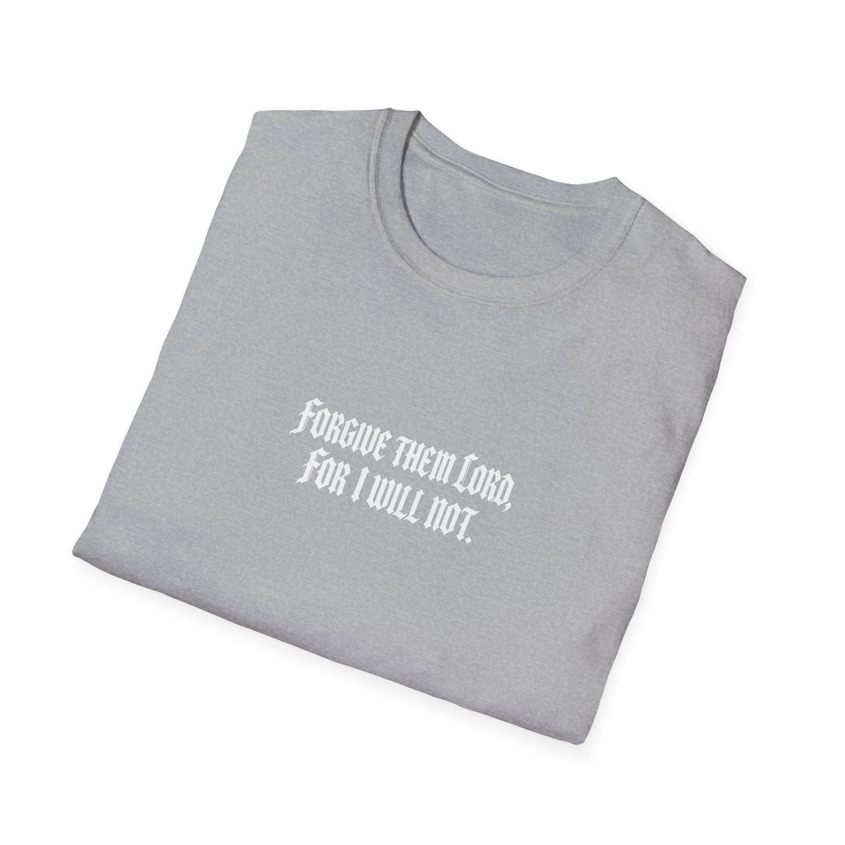 Forgive Them Lord For I Will Not Statement T-Shirt