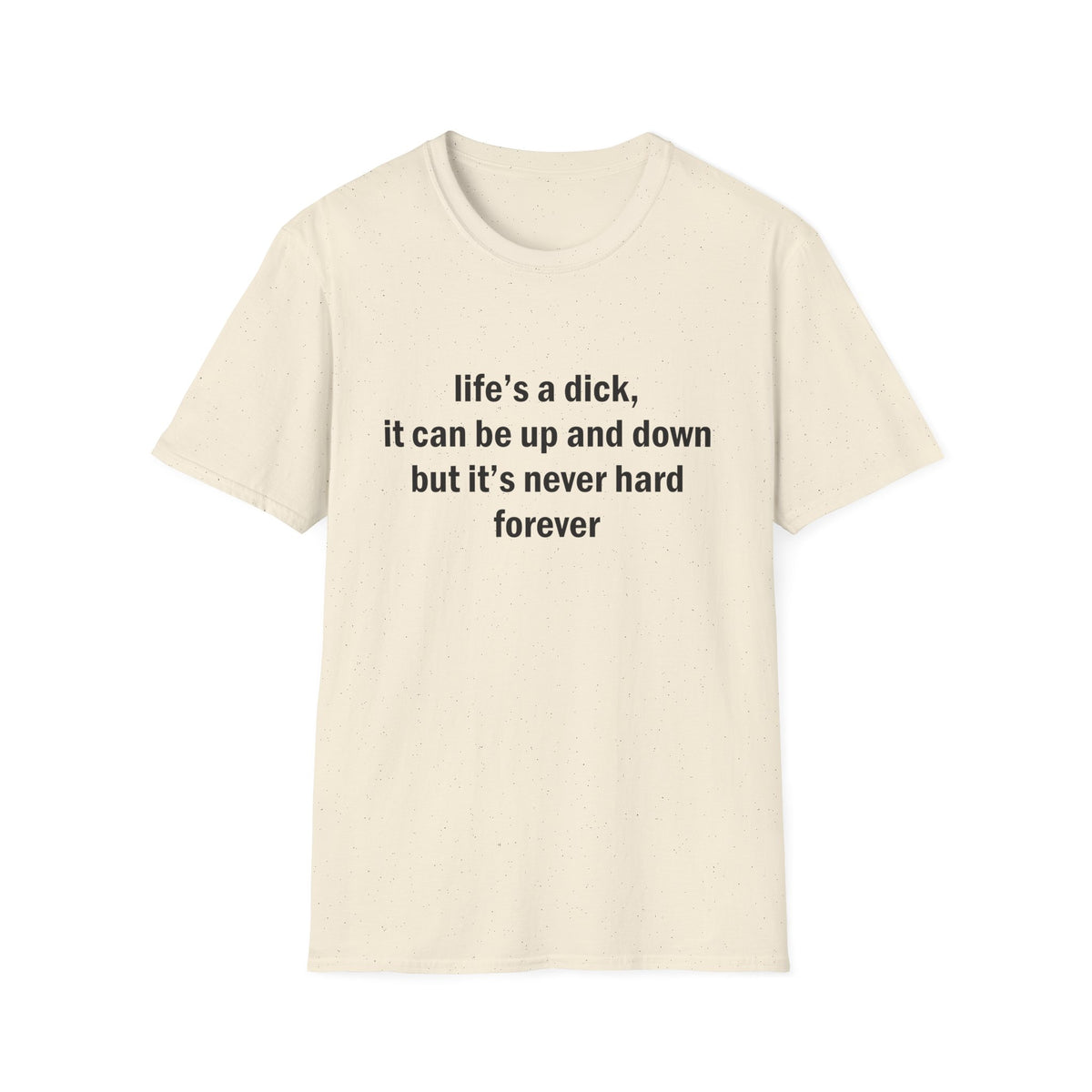 Life's a Dick, It's Never Hard Forever Funny T-Shirt
