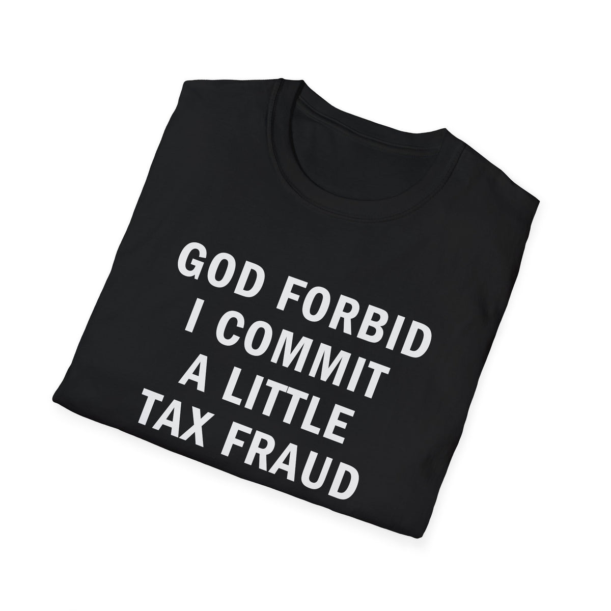God Forbid I Commit a Little Tax Fraud Funny T-Shirt