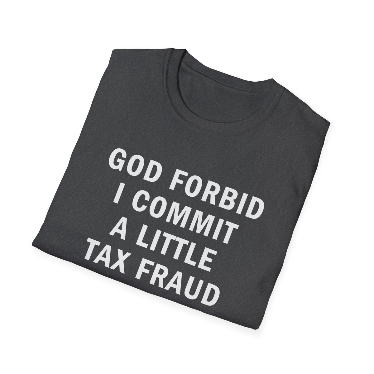 God Forbid I Commit a Little Tax Fraud Funny T-Shirt