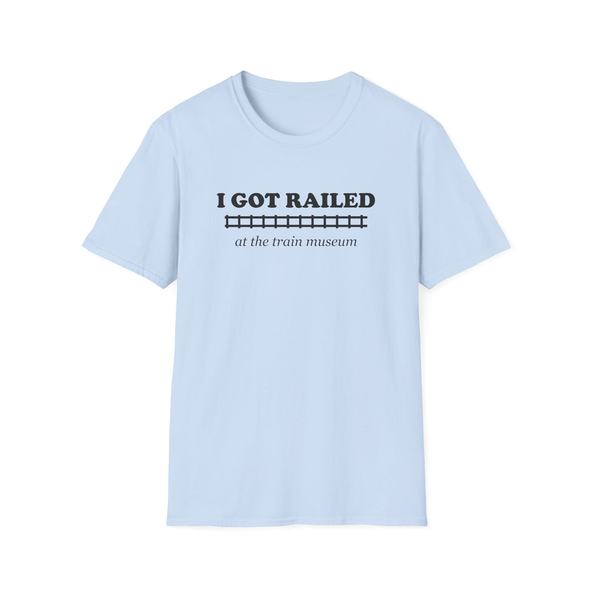 I Got Railed at the Train Museum Funny Train T-Shirt