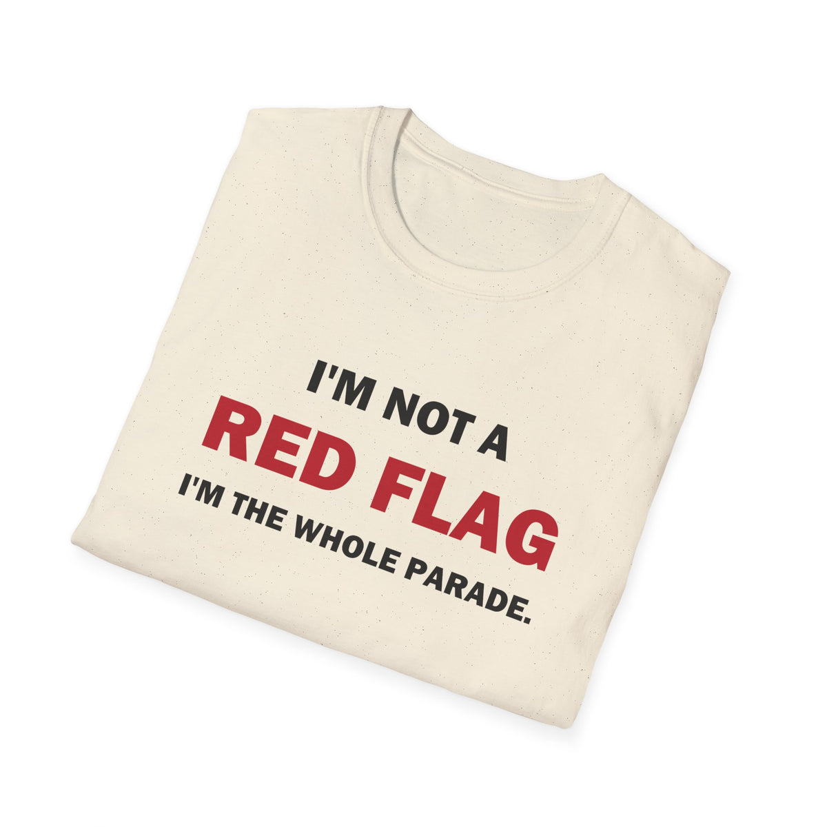 I'm Not a Red Flag I'm the Whole Parade Funny T-Shirt