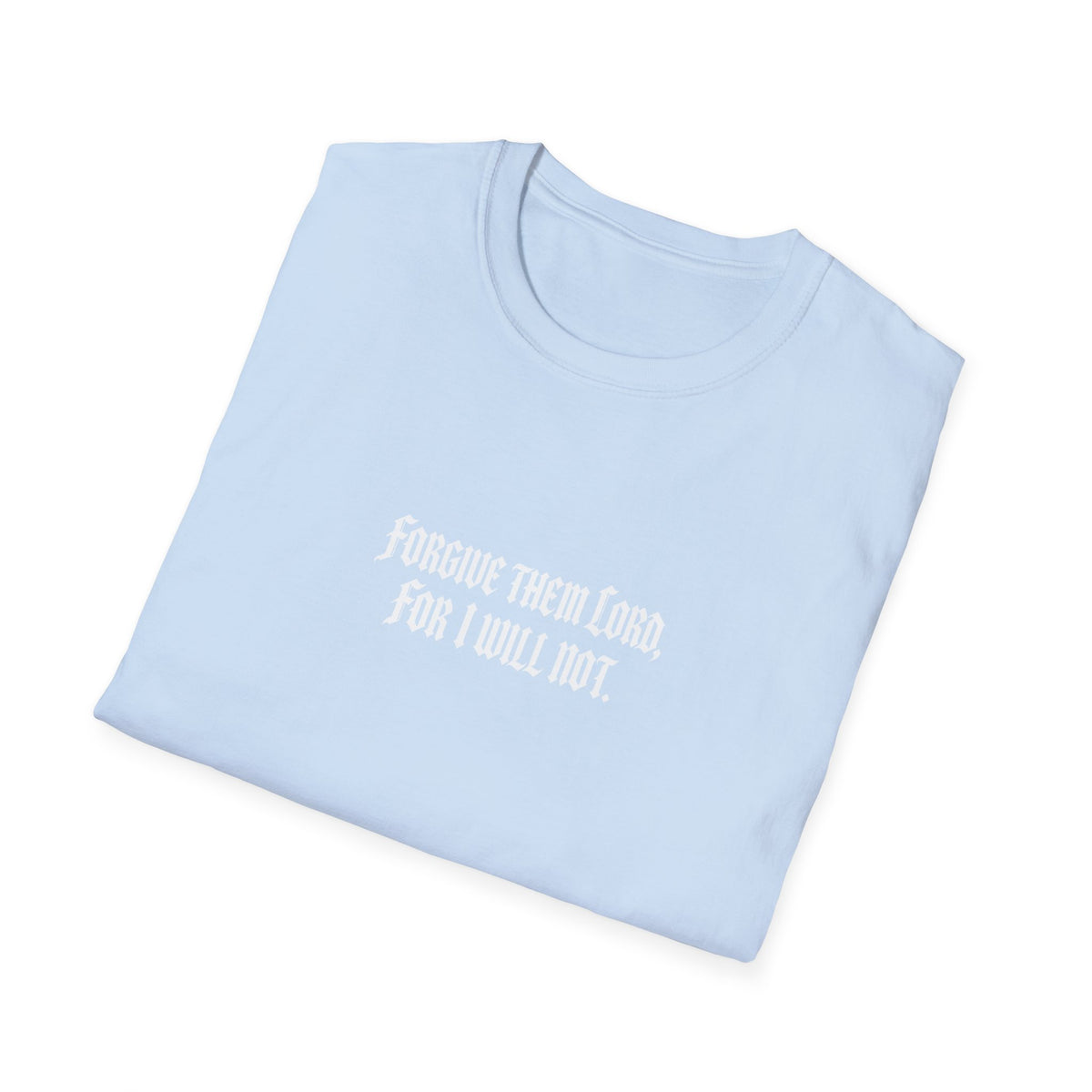 Forgive Them Lord For I Will Not Statement T-Shirt