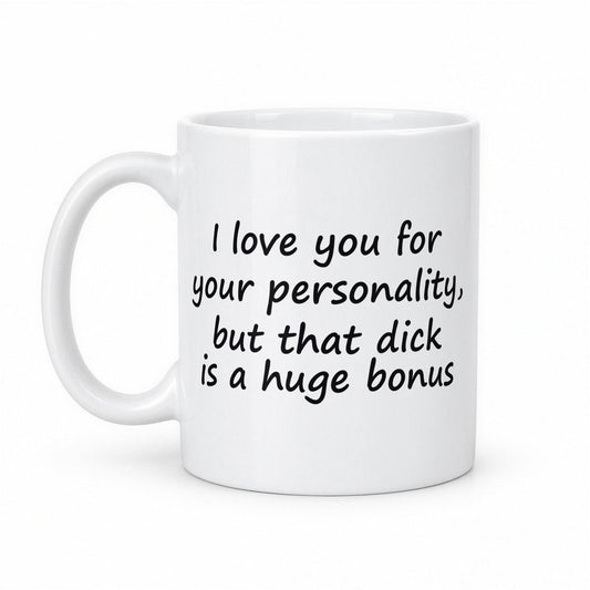 I Love You for Your Personality But That D*ck Is a Huge Bonus Funny Couples Mug – white ceramic mug, handle left