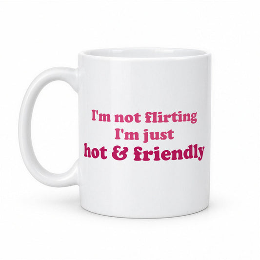 I'm Not Flirting, I'm Just Hot & Friendly Funny Coffee Mug – white ceramic mug, handle left