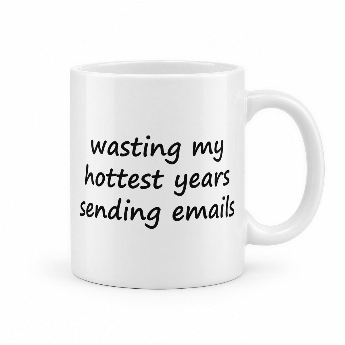 Wasting My Hottest Years Sending Emails Funny Office Mug – white ceramic mug, handle right