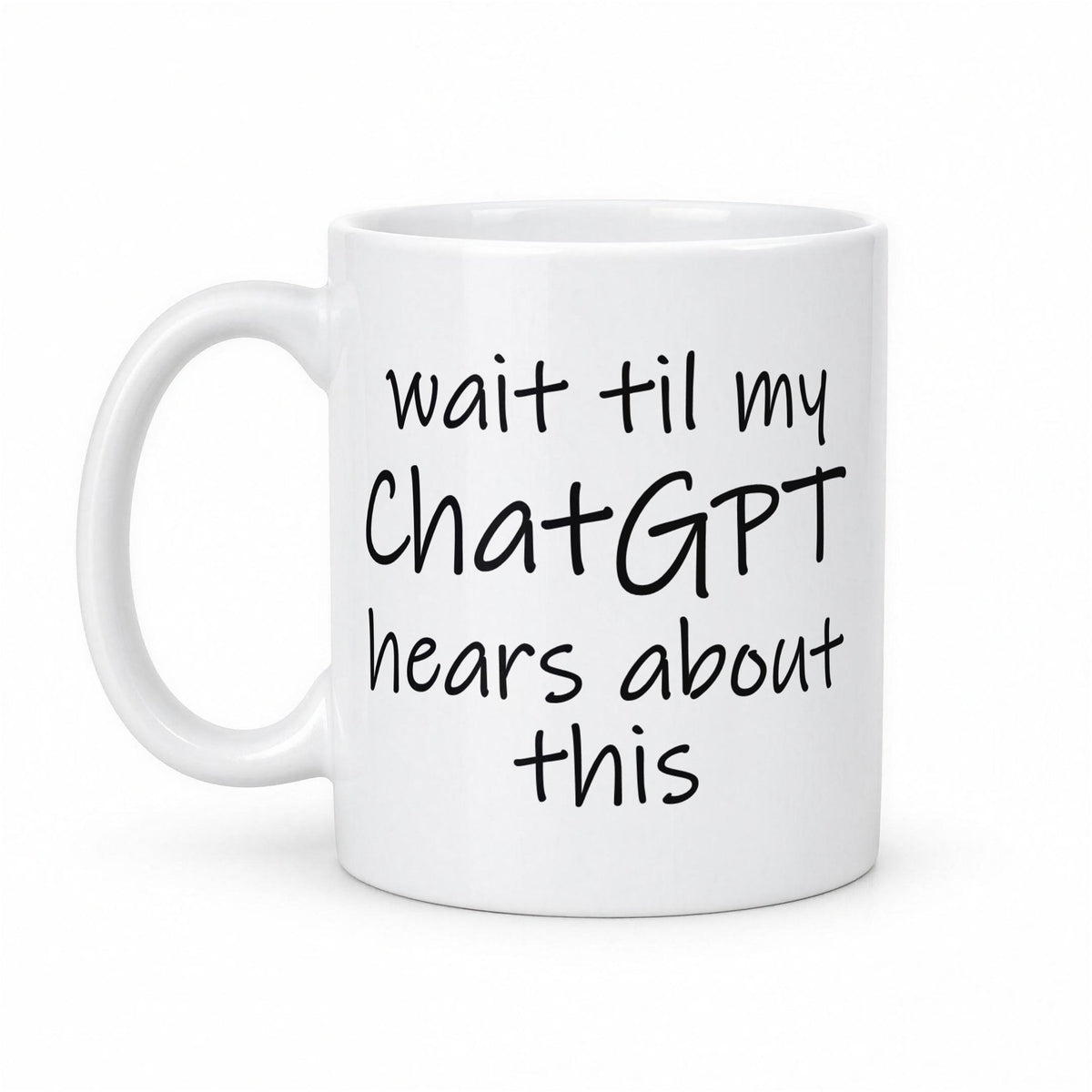 Wait Til My ChatGPT Hears About This Funny Coffee Mug β white ceramic mug, handle left
