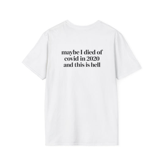 Maybe I Died of COVID in 2020 and This Is Hell T-Shirt
