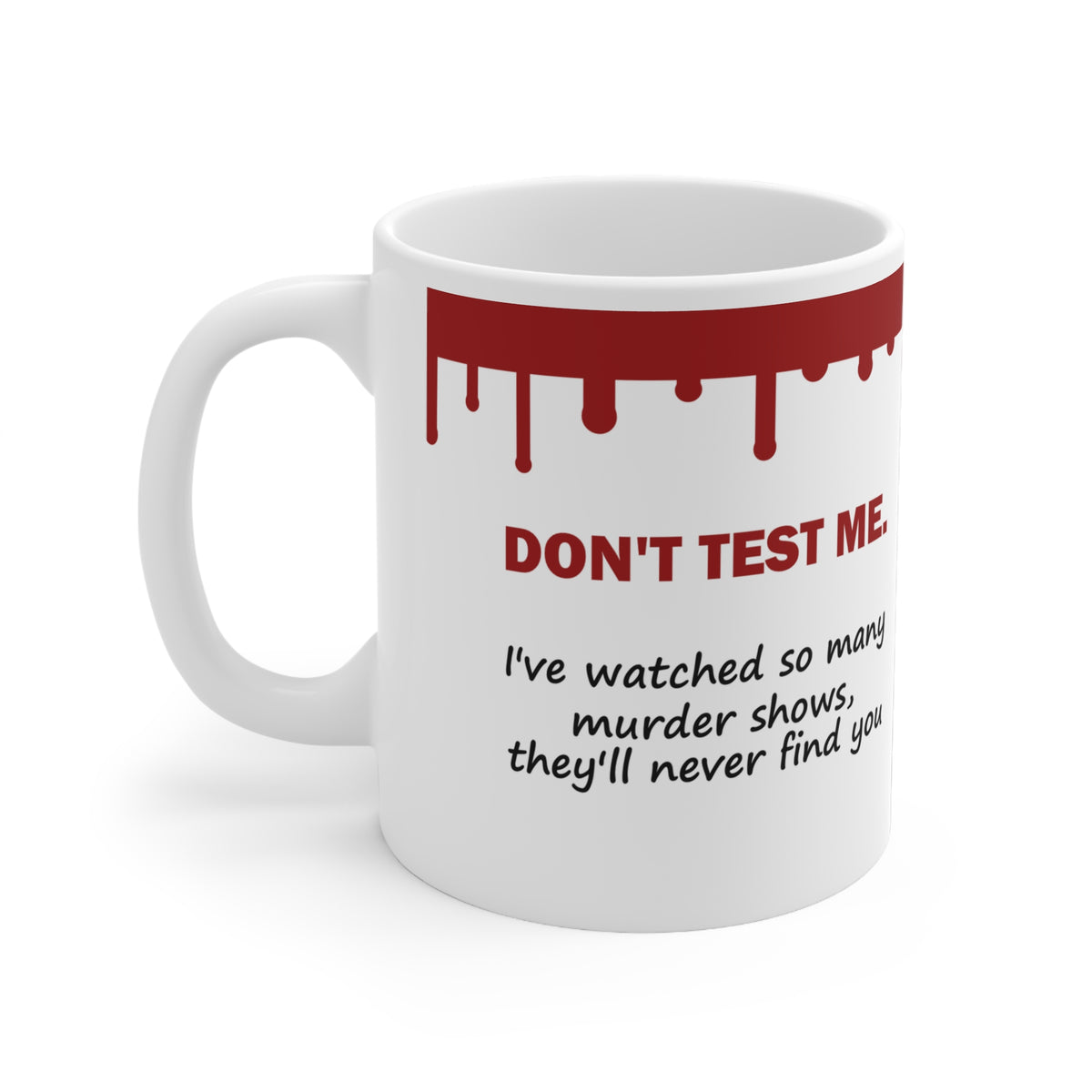 Don’t Test Me – I’ve Watched So Many Murder Shows Funny True Crime Mug