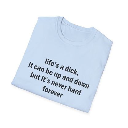 Life's a Dick, It's Never Hard Forever Funny T-Shirt