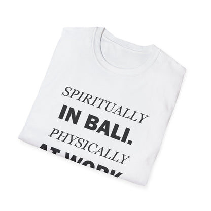 Spiritually in Bali Physically at Work Funny Office T-Shirt