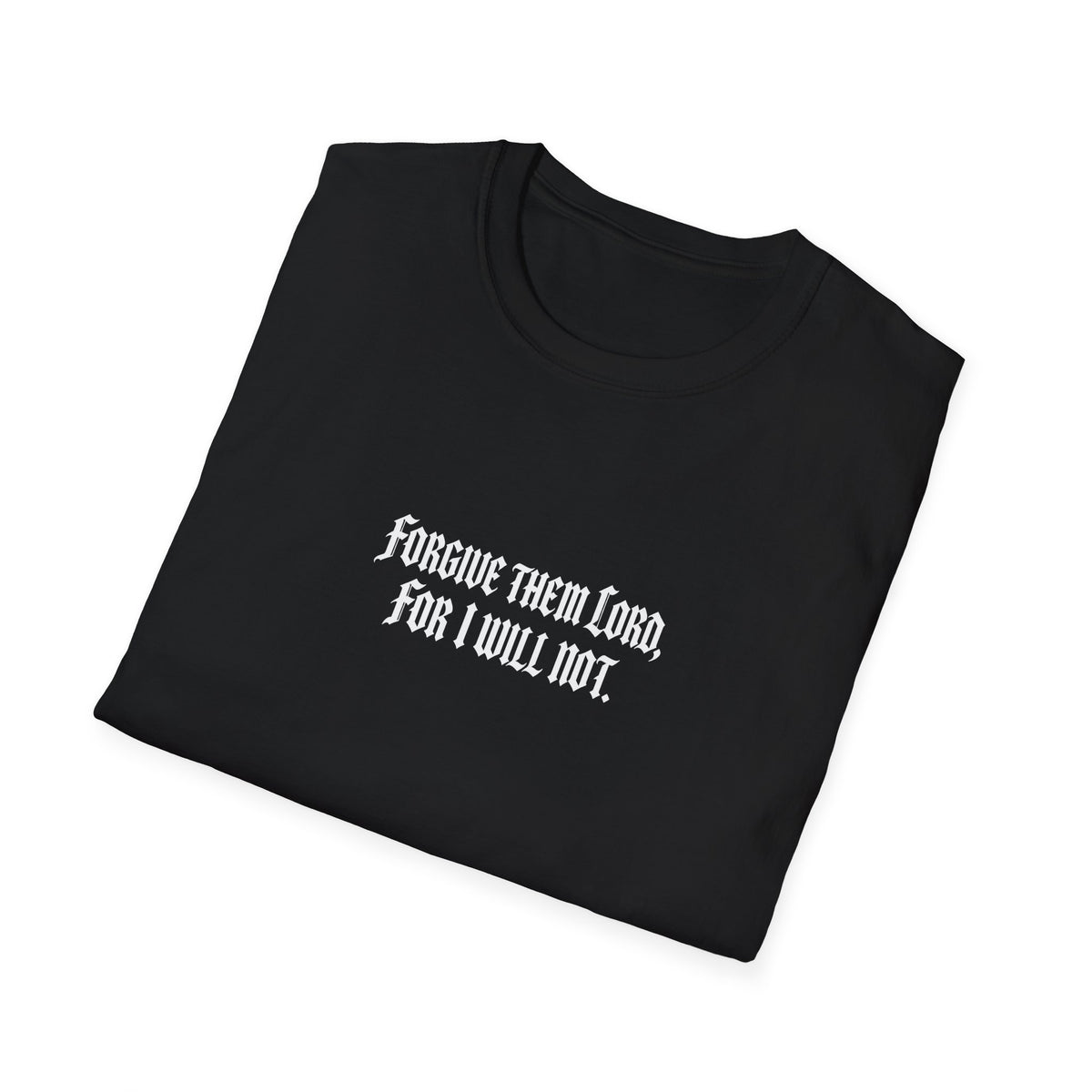 Forgive Them Lord For I Will Not Statement T-Shirt
