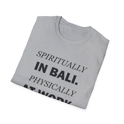 Spiritually in Bali Physically at Work Funny Office T-Shirt