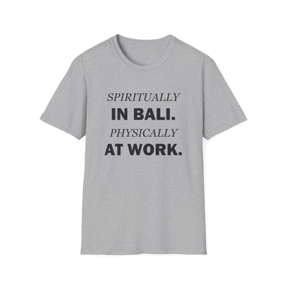Spiritually in Bali Physically at Work Funny Office T-Shirt