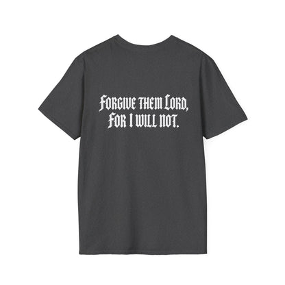 Forgive Them Lord For I Will Not Statement T-Shirt