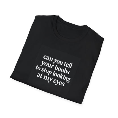 Can You Tell Your Boobs to Stop Looking at My Eyes Funny T-Shirt