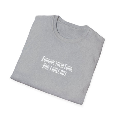 Forgive Them Lord For I Will Not Statement T-Shirt