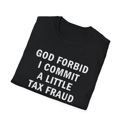 God Forbid I Commit a Little Tax Fraud Funny T-Shirt