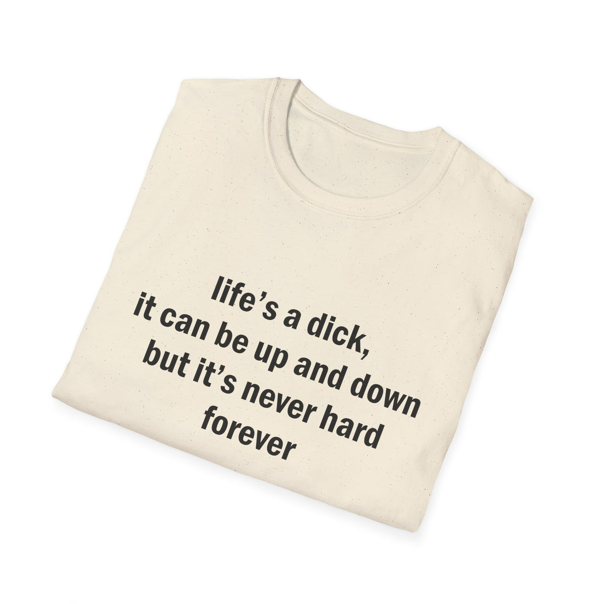 Life's a Dick, It's Never Hard Forever Funny T-Shirt