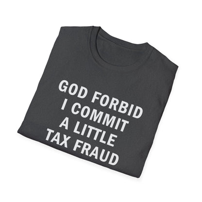 God Forbid I Commit a Little Tax Fraud Funny T-Shirt