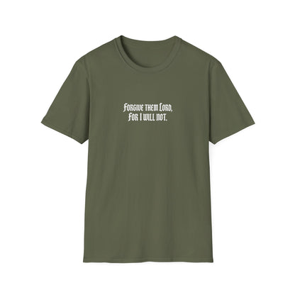 Forgive Them Lord For I Will Not Statement T-Shirt