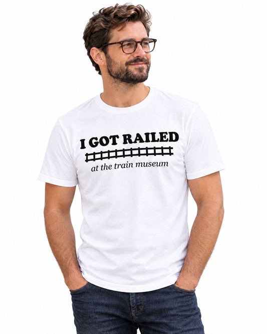 I Got Railed at the Train Museum Funny Train T-Shirt