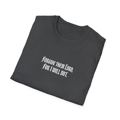 Forgive Them Lord For I Will Not Statement T-Shirt