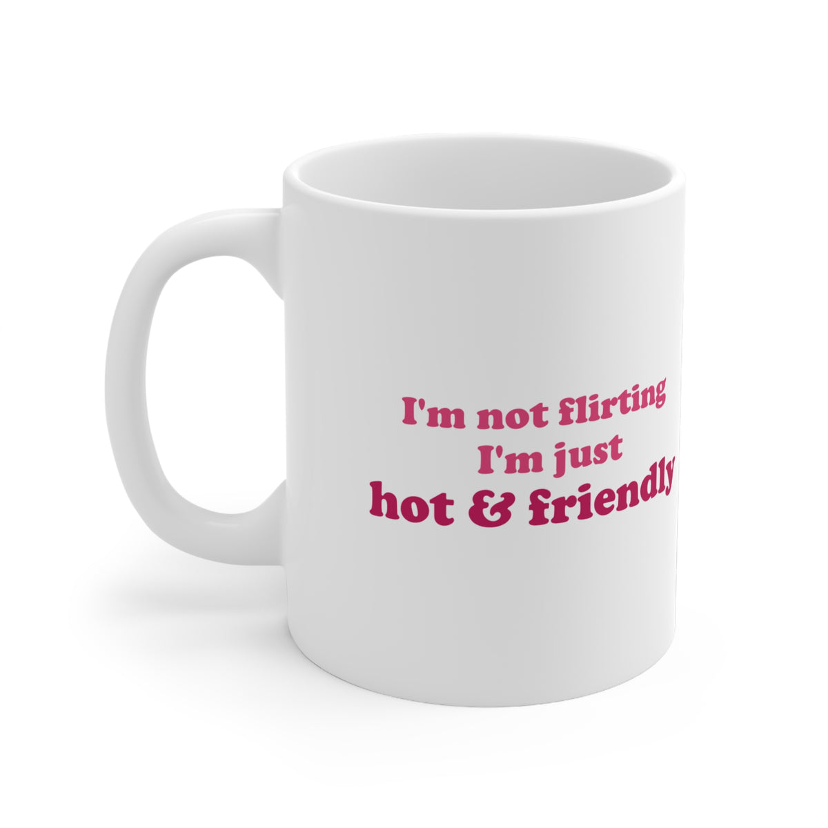 I'm Not Flirting, I'm Just Hot & Friendly Funny Coffee Mug