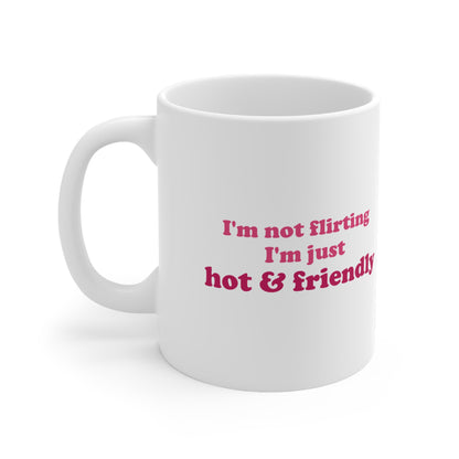 I'm Not Flirting, I'm Just Hot & Friendly Funny Coffee Mug