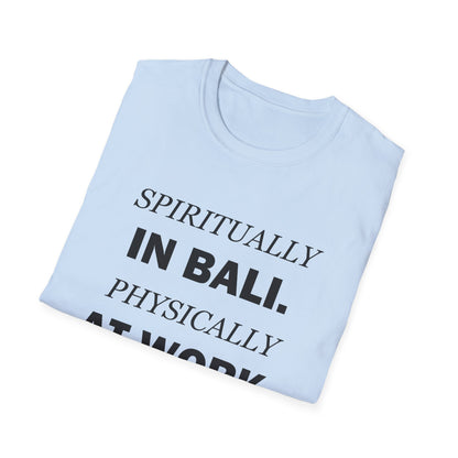 Spiritually in Bali Physically at Work Funny Office T-Shirt