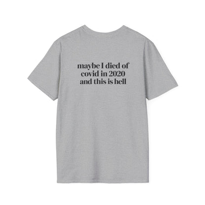 Maybe I Died of COVID in 2020 and This Is Hell T-Shirt
