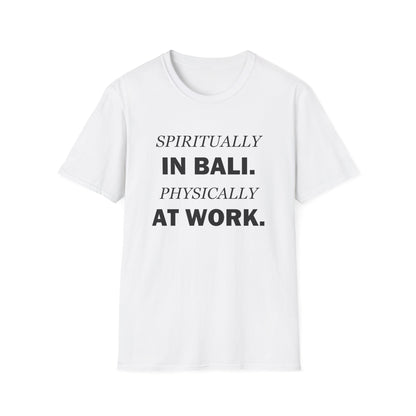 Spiritually in Bali Physically at Work Funny Office T-Shirt