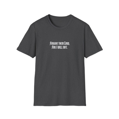 Forgive Them Lord For I Will Not Statement T-Shirt