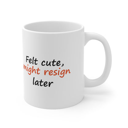 Felt Cute, Might Resign Later Funny Work Mug