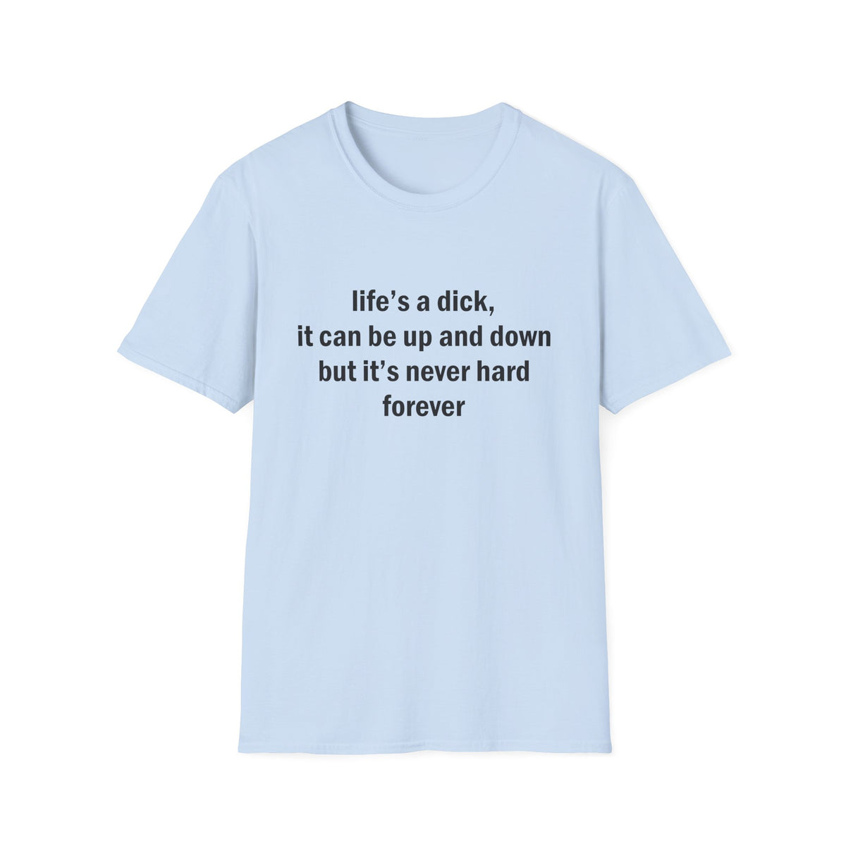 Life's a Dick, It's Never Hard Forever Funny T-Shirt