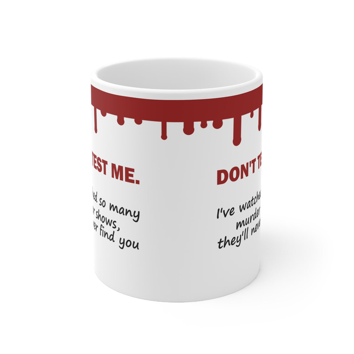 Don’t Test Me – I’ve Watched So Many Murder Shows Funny True Crime Mug