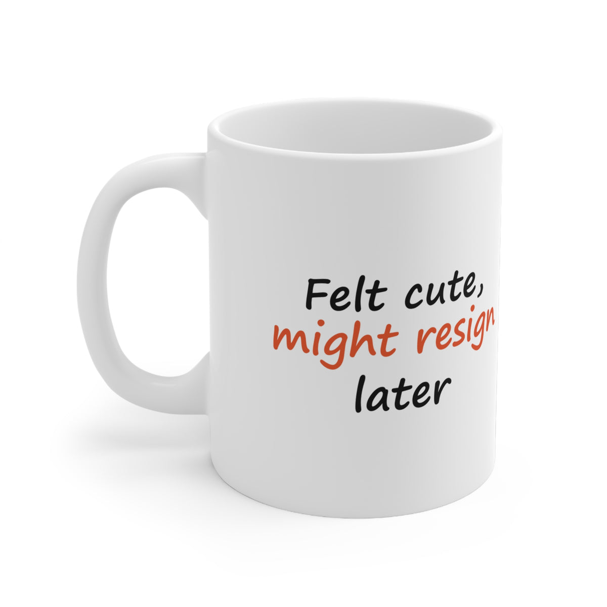 Felt Cute, Might Resign Later Funny Work Mug