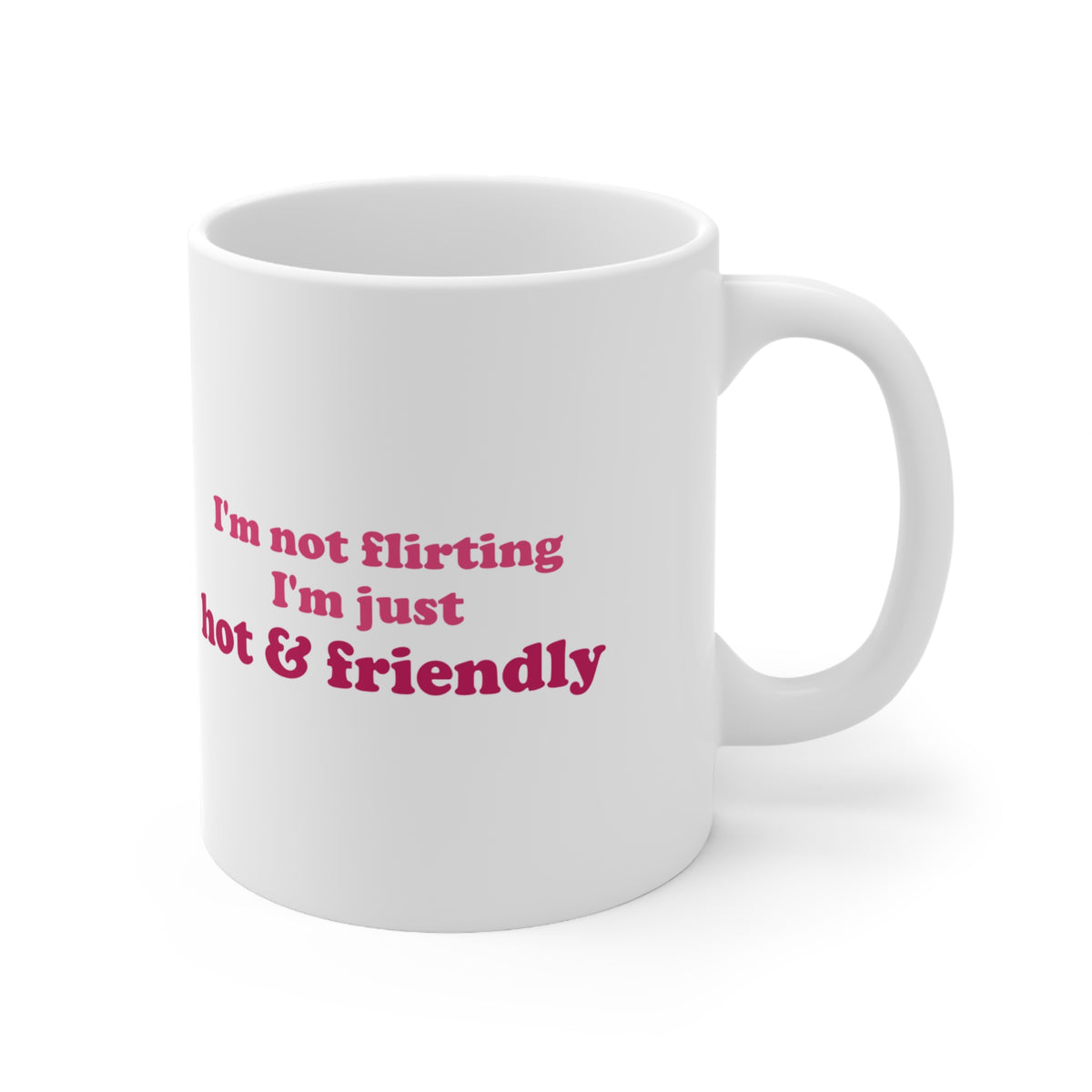 I'm Not Flirting, I'm Just Hot & Friendly Funny Coffee Mug