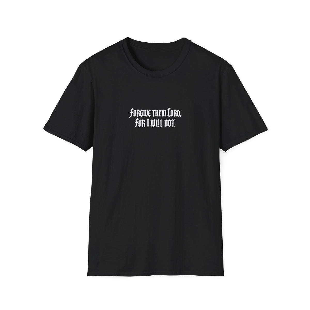 Forgive Them Lord For I Will Not Statement T-Shirt