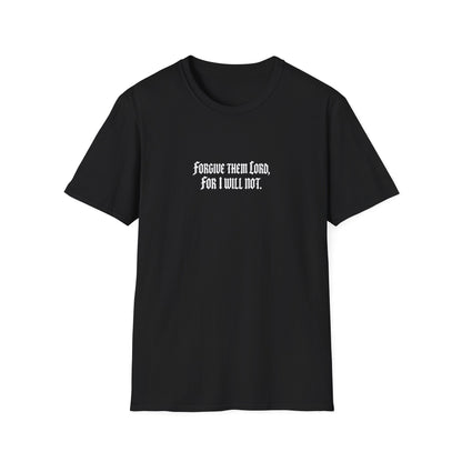 Forgive Them Lord For I Will Not Statement T-Shirt