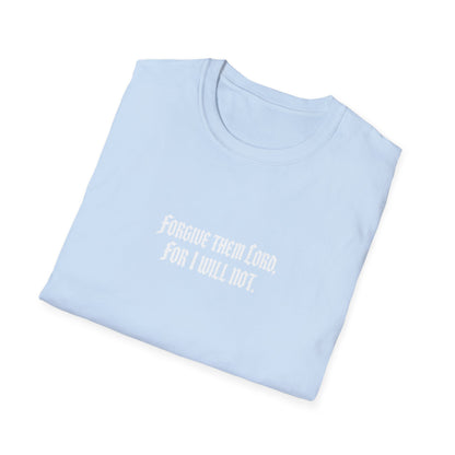 Forgive Them Lord For I Will Not Statement T-Shirt