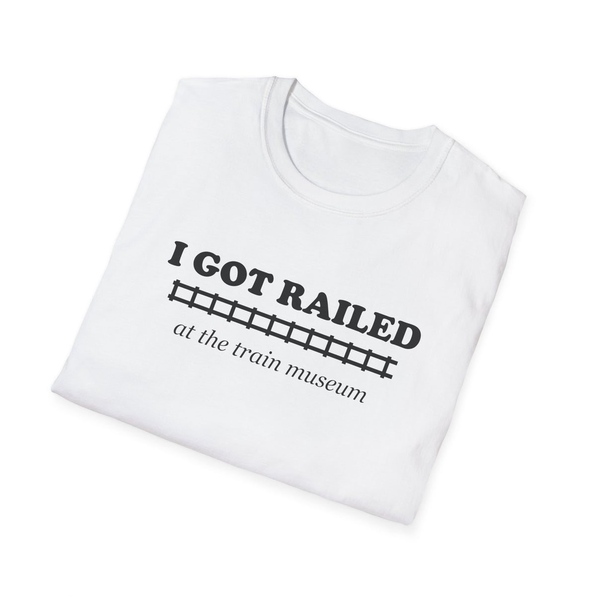 I Got Railed at the Train Museum Funny Train T-Shirt