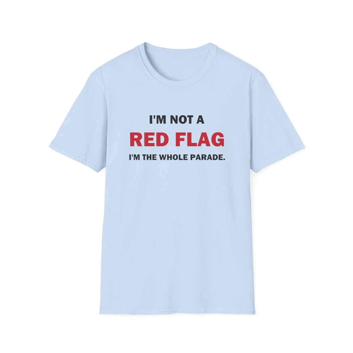 I'm Not a Red Flag I'm the Whole Parade Funny T-Shirt