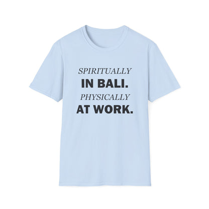 Spiritually in Bali Physically at Work Funny Office T-Shirt