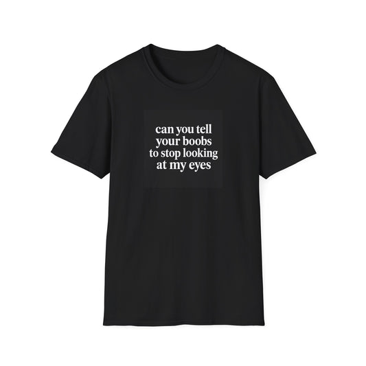 Can You Tell Your Boobs to Stop Looking at My Eyes Funny T-Shirt